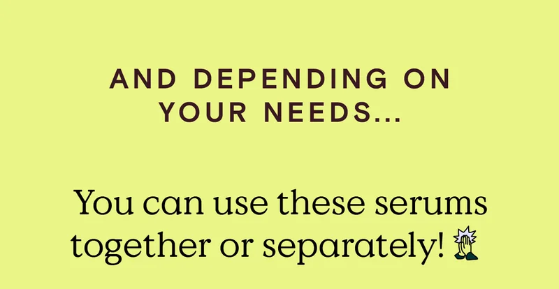 And depending on your needs, you can use these serums together or separately!