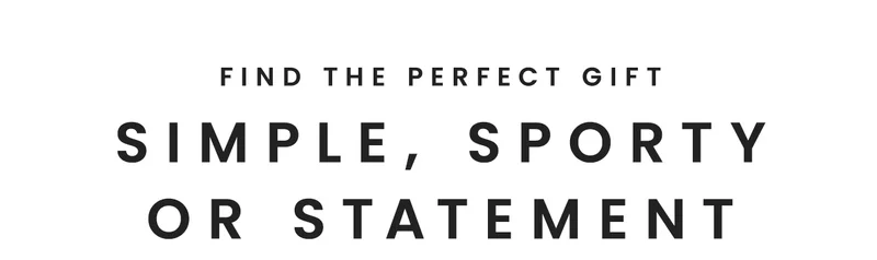 Find the perfect gift Simple, Sporty or Statement