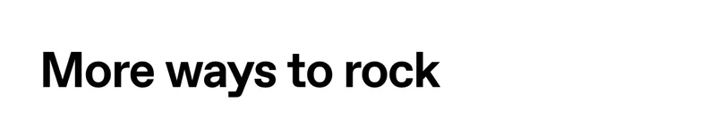 More ways to rock.