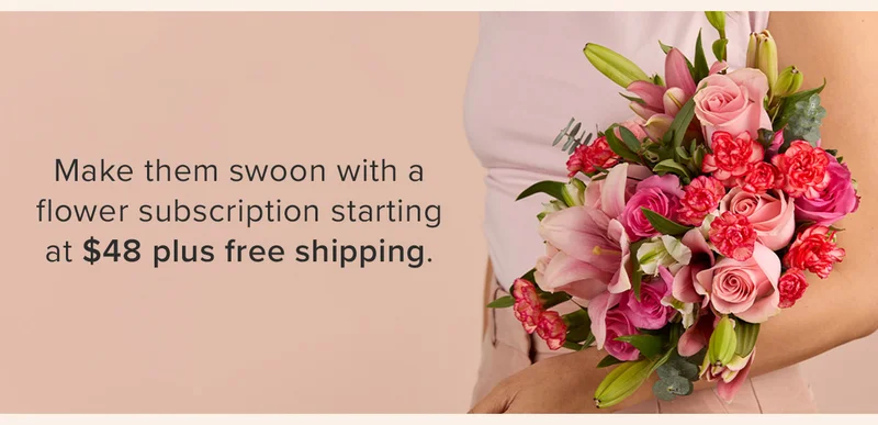 Make them swoon with a flower subscription starting at $48 plus free shipping. Make them swoon with a flower subscription starting at $48 plus free shipping.