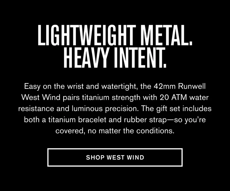LIGHTWEIGHT METAL. HEAVY INTENT. | Easy on the wrist and watertight, the 42mm Runwell West Wind pairs titanium strength with 20 ATM water resistance and luminous precision. The gift set includes both a titanium bracelet and rubber strap—so you’re covered, no matter the conditions.