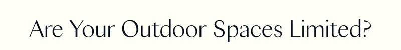 Are Your Outdoor Spaces Limited?