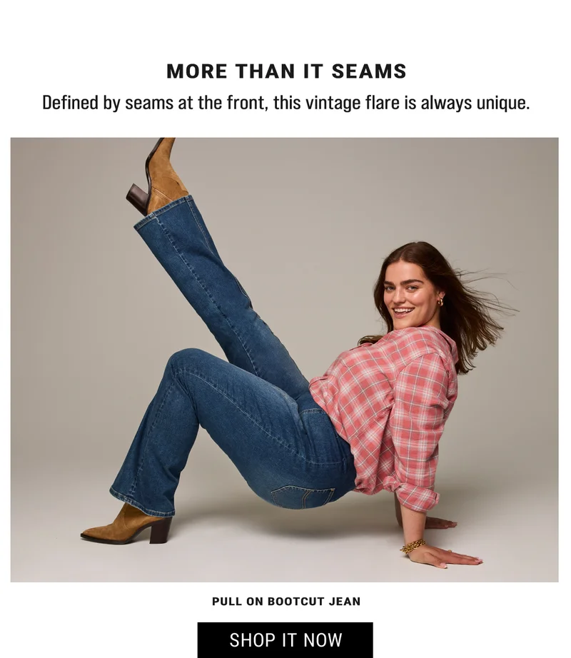 More than it seams Defined by seams at the front, this vintage flare is always unique. Pull On Bootcut Jean. Shop it Now