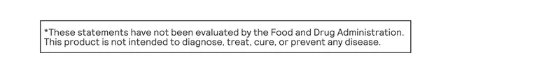*These statements have not been evaluated by the Food and Drug Administration. This product is not intended to diagnose, treat, cure, or prevent any disease.
