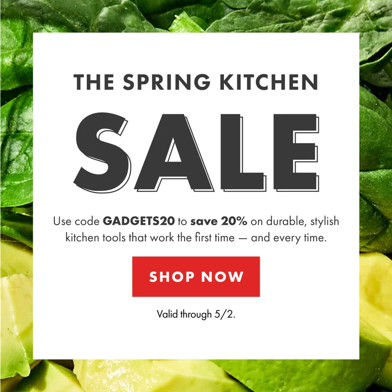 THE SPRING KITCHEN SALE Use code GADGETS20  to save 20% on durable, stylish kitchen tools that work the first time - and every time. | SHOP NOW