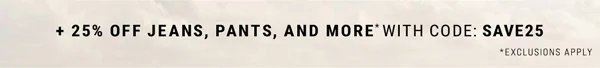 + 25% Off Jeans, Pants, and More* With Code: discount code