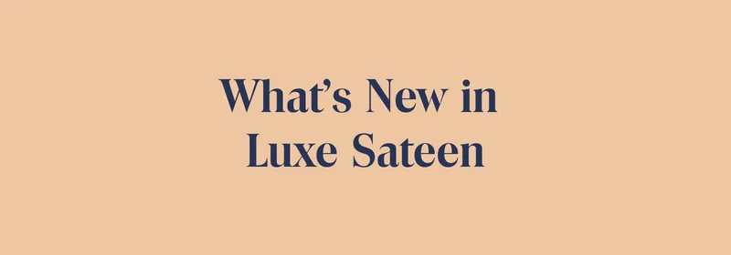 What's New in Luxe Sateen