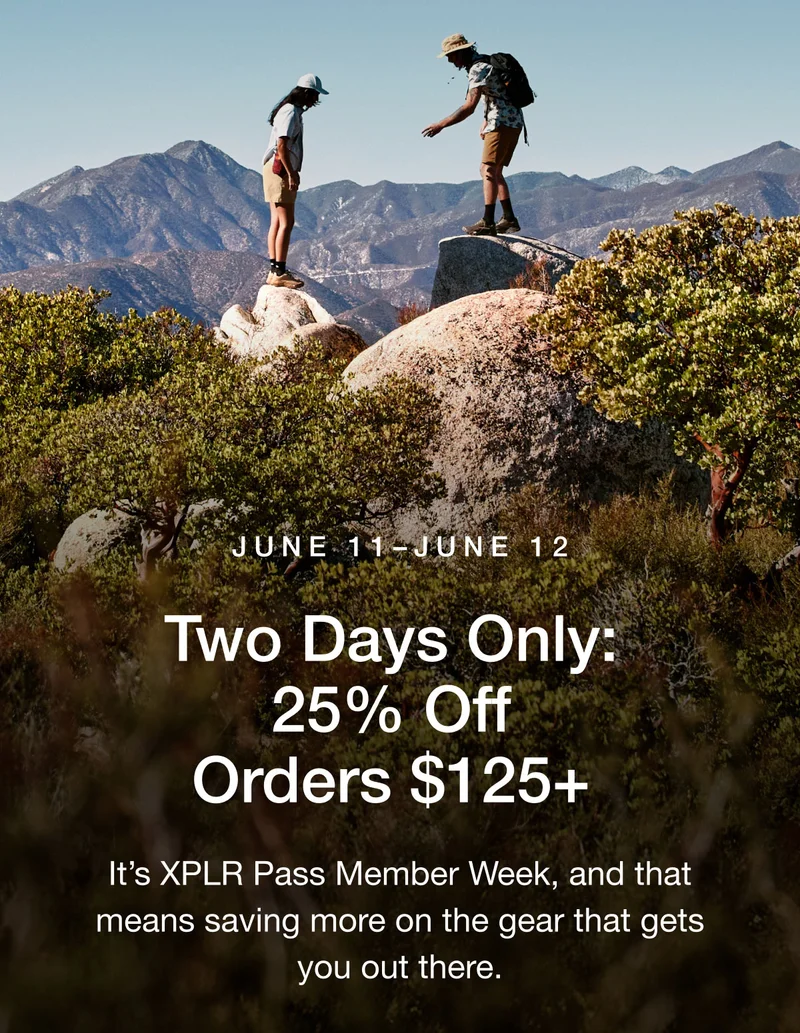 JUNE 11- JUNE 12 Two Days Only: 25% Off Orders $125+ It's XPLR Pass Member Week, and that means saving more on the gear that gets you out there.