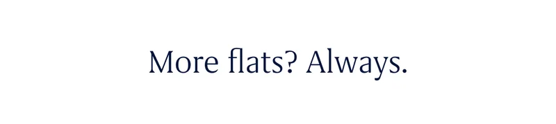 More flats? Always.