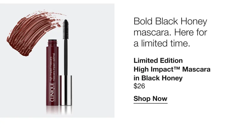 Bold Black Honey mascara. Here for a limited time. | Limited Edition High Impact™ Mascara in Black Honey $26 | Shop Now