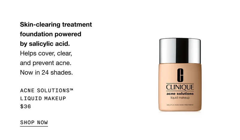 Skin-clearing treatment foundation powered by salicylic acid. Helps cover, clear, and prevent acne. Now in 24 shades. ACNE SOLUTIONS TM LIQUID MAKEUP $36 SHOP NOW