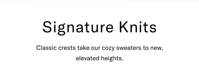 Signature Knits Classic crests take our cozy sweaters to new, elevated heights.