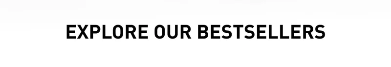 EXPLORE OUR BEST SELLERS