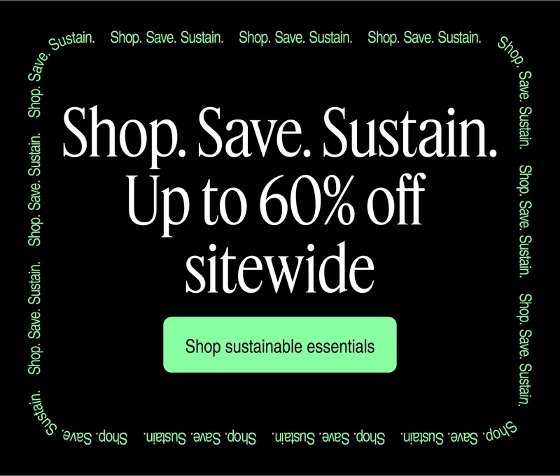 Shop. Save. Sustain. | Up To 60% Off Sitewide | Shop sustainable essentials
