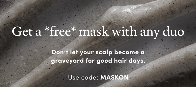 Get a *free* mask with any duo | Don’t let your scalp become a graveyard for good hair days. | Use code: MASKON