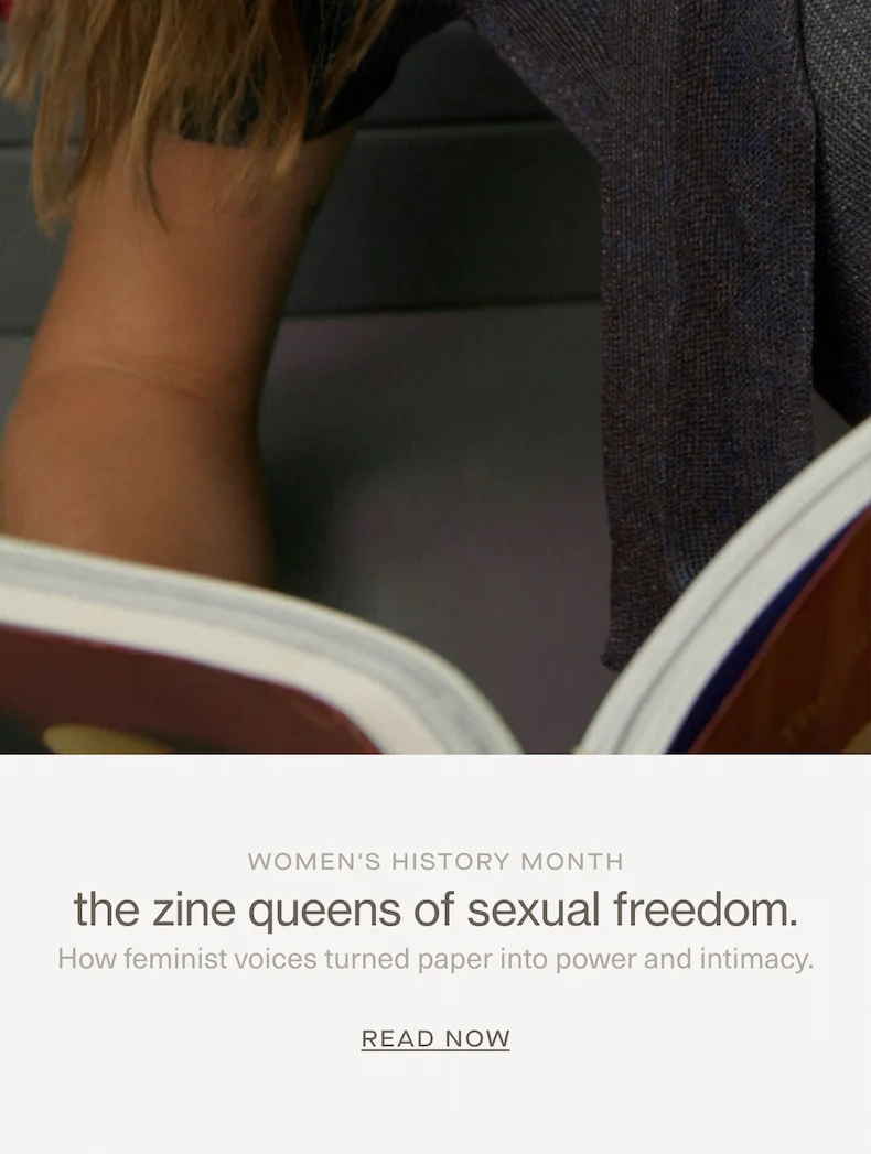 Women's History Month | the zine queens of sexual freedom. | How feminist voices turned paper into power and intimacy. | READ NOW.