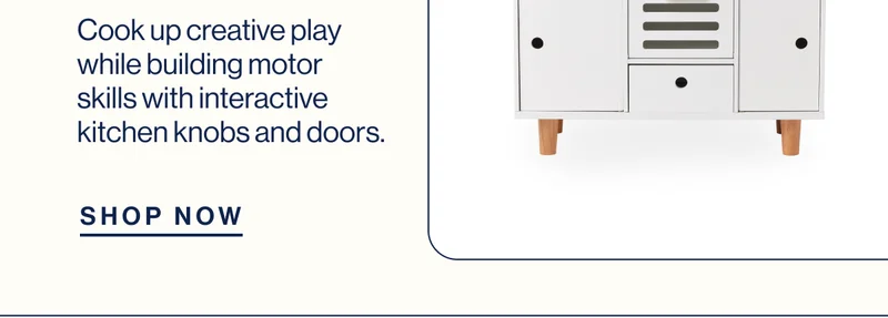 Cook up creative play while building motor skills with interactive kitchen knobs and doors. Shop Now