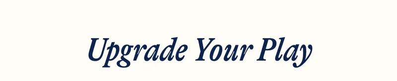 Upgrade Your Play
