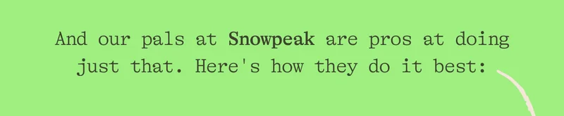 The best place to get Sizzlin' & Drizzlin'. And our pals at Snowpeak are pros at doing just that. Here's how they do it best: