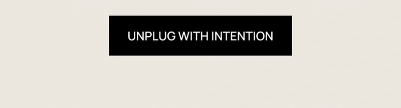 Unplug With Intention