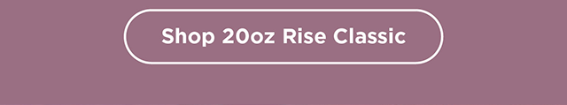 20oz Rise Classic