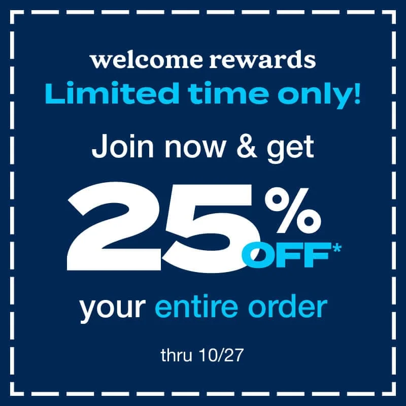 25% off* your entire order with Welcome Rewards membership