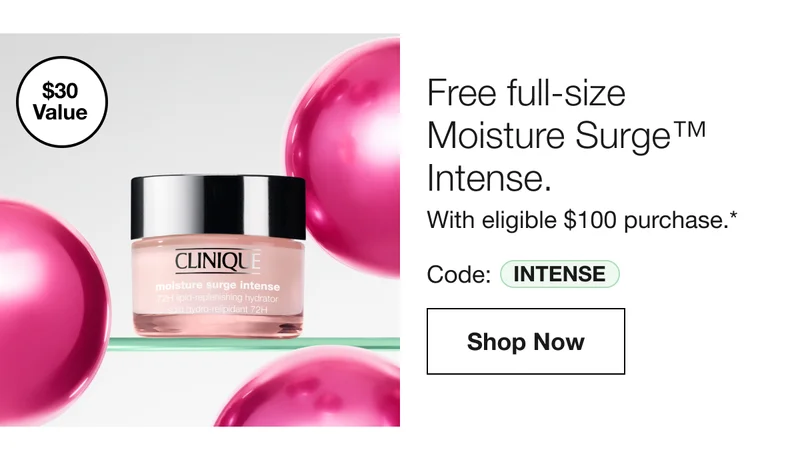 $30 Value Free full-size Moisture Surge™ Intense. With eligible $100 purchase.* Code: INTENSE Shop Now