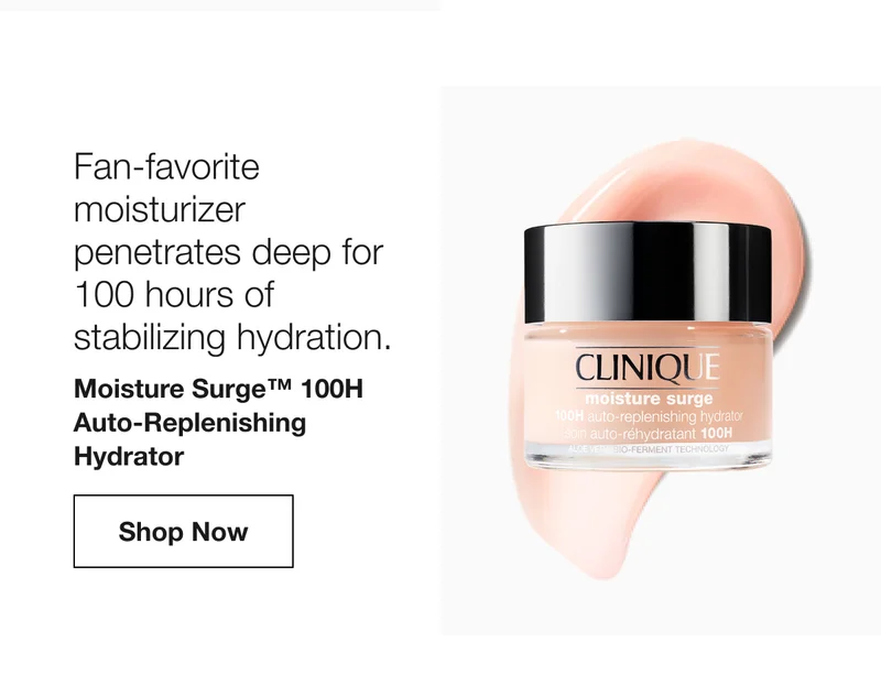 Fan-favorite moisturizer penetrates deep for 100 hours of stabilizing hydration. Moisture Surge™ 100H Auto-Replenishing Hydrator Shop Now
