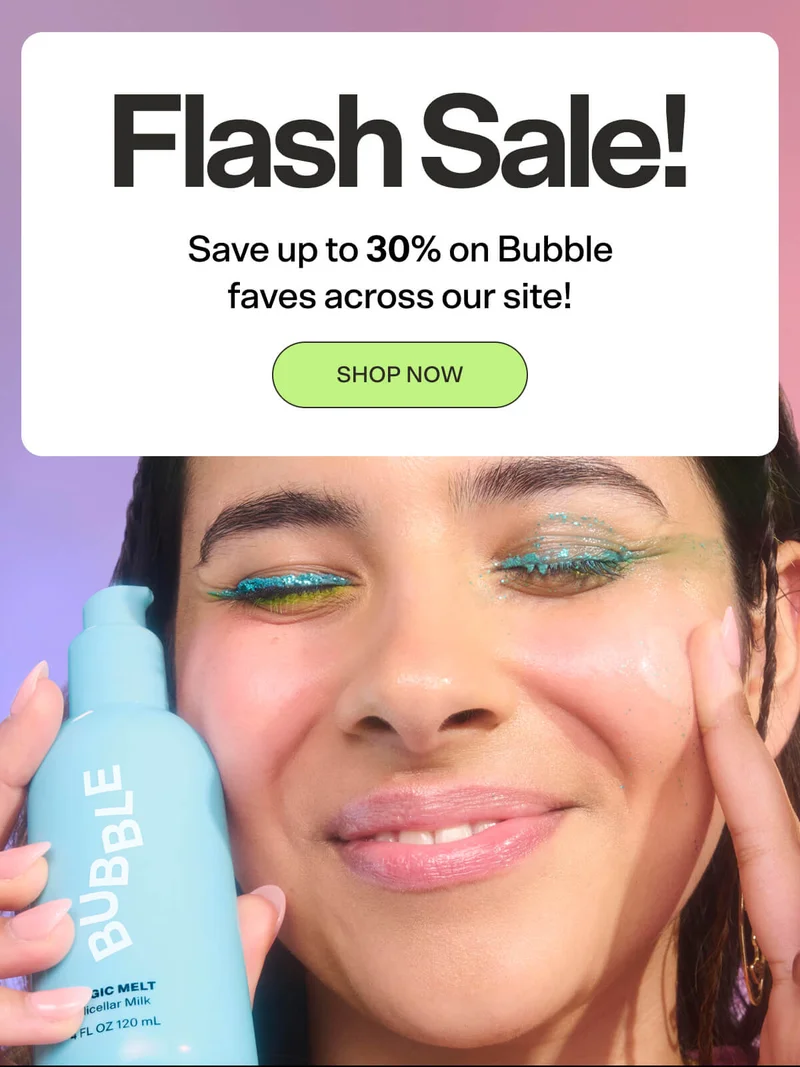 Flash Sale! Save up to 30% on Bubble faves across our site! SHOP NOW