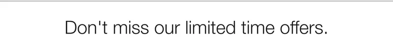 Don’t miss our limited time offers.