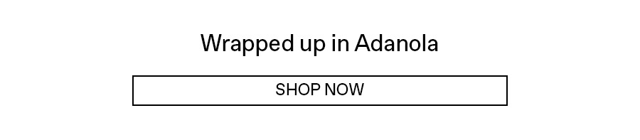 Wrapped up in Adanola: Shop now