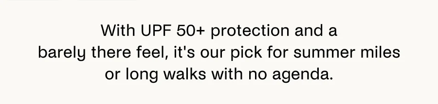 With UPF 50+ protection and a barely there feel, it's our pick for summer miles or long walks with no agenda.