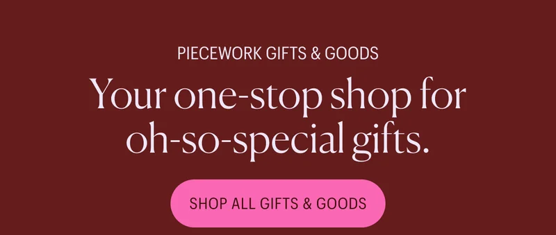 Piecework Gifts & Goods: Your one-stop shop for oh-so-special gifts.