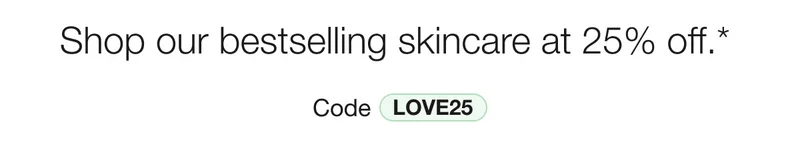 Shop our bestselling skincare at 25% off.* | Code discount code