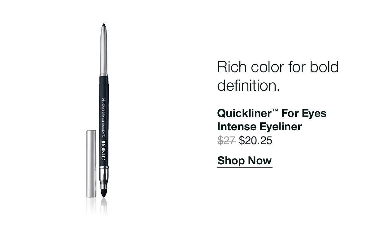 Rich color for bold definition. | Quickliner™ For Eyes Intense Eyeliner | $20.25 | Shop Now