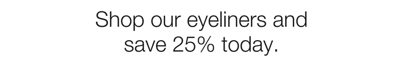 Shop our eyeliners and save 25% today.