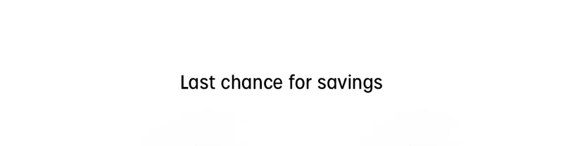 Last chance for savings