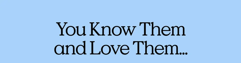 You Know Them and Love Them…