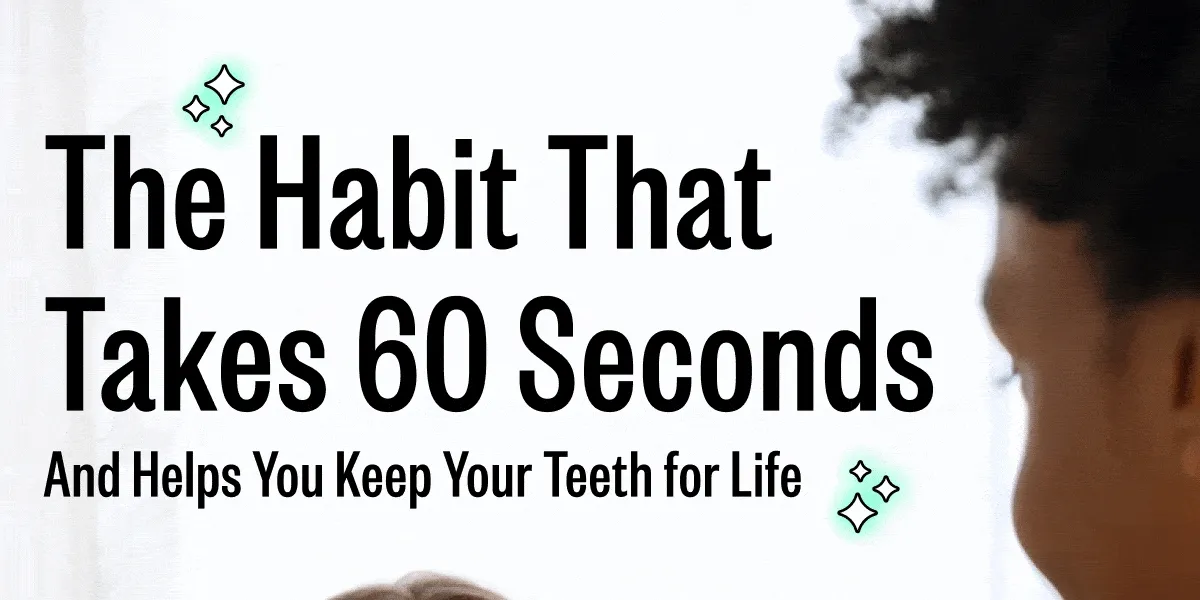 The Habit That Takes 60 Seconds And Helps You Keep Your Teeth for Life