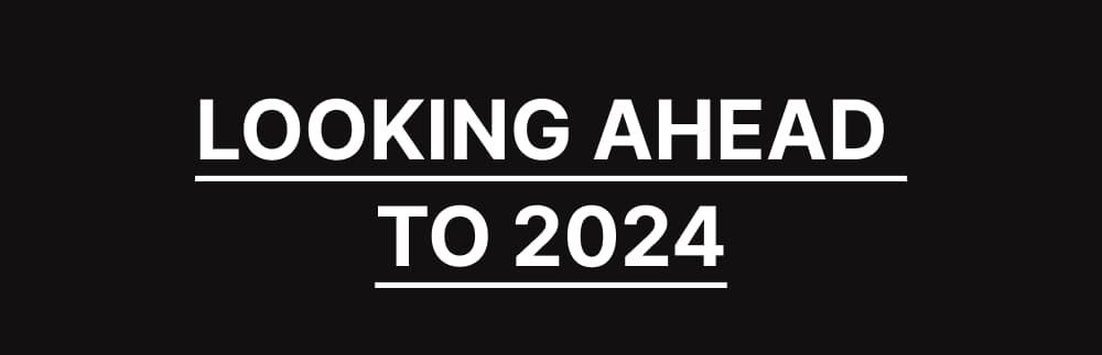 LOOKING AHEAD TO 2024
