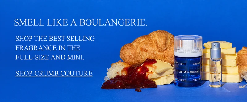 SMELL LIKE A BOULANGERIE. [SHOP THE BEST-SELLING FRAGRANCE IN THE FULL-SIZE AND MINI.  SHOP CRUMB COUTURE]