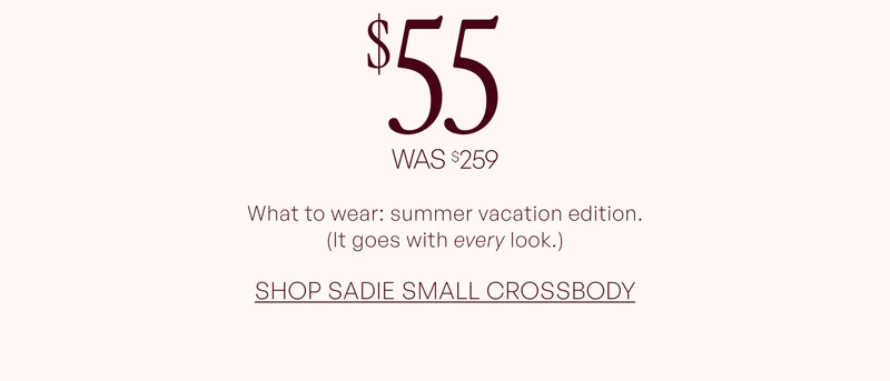 What to wear: summer vacation edition. (it goes with every look.) SHOP SADIE SMALL CROSSBODY