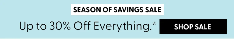 Season of Savings Sale | Up to 30% Off Everything. | Shop Sale