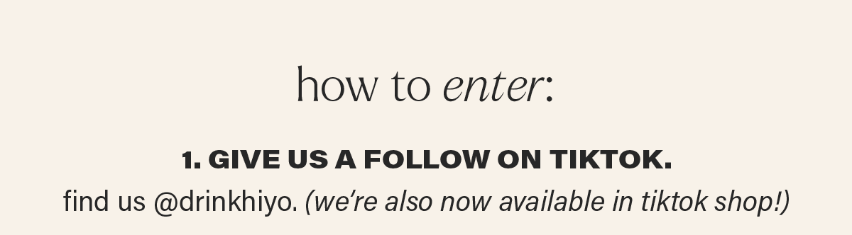 HOW TO ENTER: 1. GIVE US A FOLLOW ON TIKTOK. find us @drinkhiyo. (we're also now available on tiktok shop!)