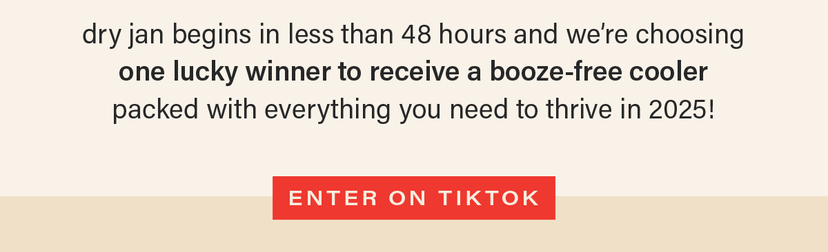 dry jan begins in less than 48 hours and we're choosing one lucky winner to receive a booze-free cooler packed with everything you need to thrive in 2025! [ENTER ON TIKTOK]