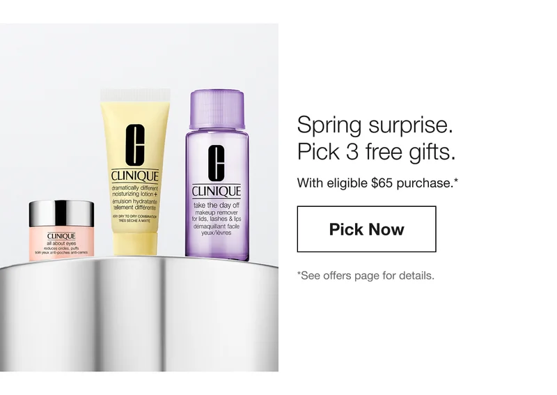 Spring surprise. Pick 3 free gifts. - With eligible $65 purchase.* | Pick Now *See offers page for details.