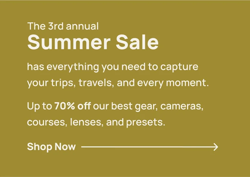 The 3rd Annual Summer Sale has everything you need to capture your trips, travels, and every moment. Up to 70% off our best gear, cameras, courses, lenses, and presets.