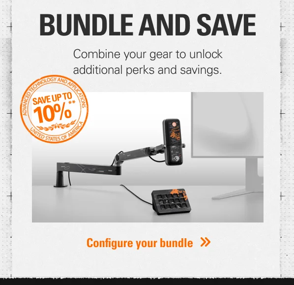 BUNDLE AND SAVE - Combine your gear to unlock additional perks and savings. Save up to 10%** Configure your bundle.