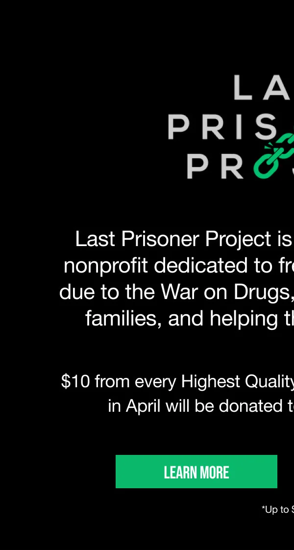 Last Prisoner Project | Last Prisoner Project is a national, nonpartisan nonprofit dedicated to freeing those incarcerated due to the War on Drugs, reuniting them with their families, and helping them rebuild their lives. $10 from every Highest Quality item sold on luckybrand.com in April will be donated to Last Prisoner Project. | LEARN MORE | up to $10,000