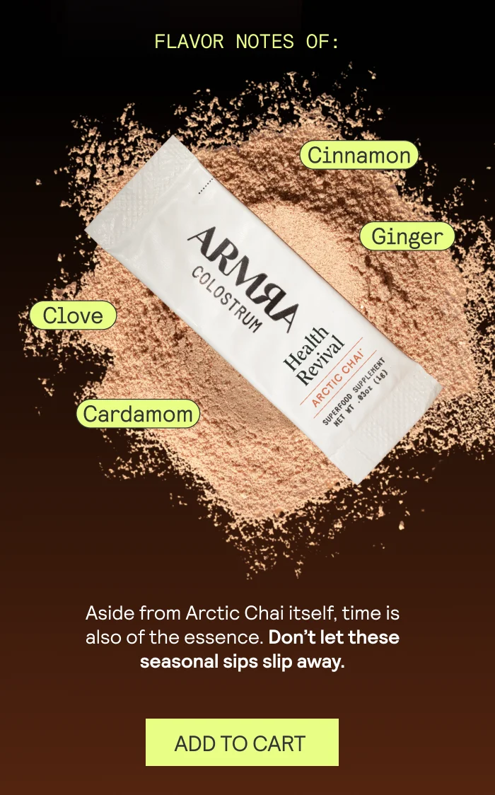 Your tastebuds can finally layer up with this blend of crisp notes and warming spices—cinnamon, ginger, cardamom, and clove— tucked in nicely between the creamy textures of ARMRA Colostrum.